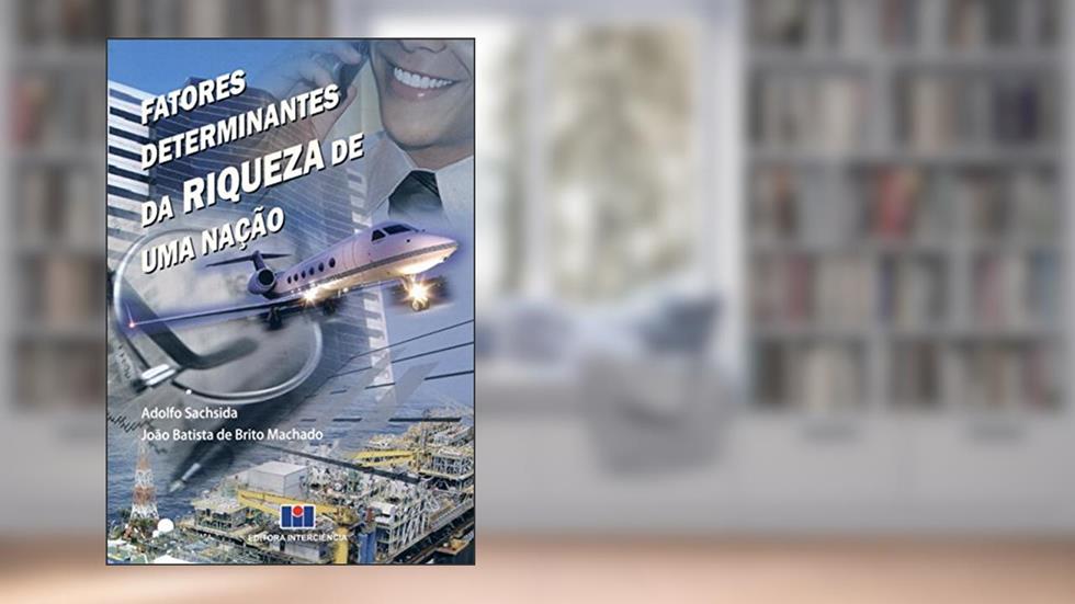 Fatores Determinantes da Riqueza de uma Nação, do autor Adolfo Sachsida; João Batista de Brito Machado