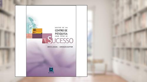 Capa de Gestão de um Centro de Pesquisa como Fator de Sucesso, do autor Greyce Lousana; Conceição Accetturi