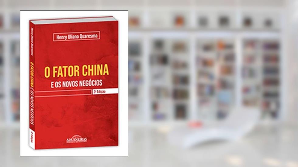 O Fator China E Os Novos Negócios - 3ª Edição (2021), do autor Henry Uliano Quaresma