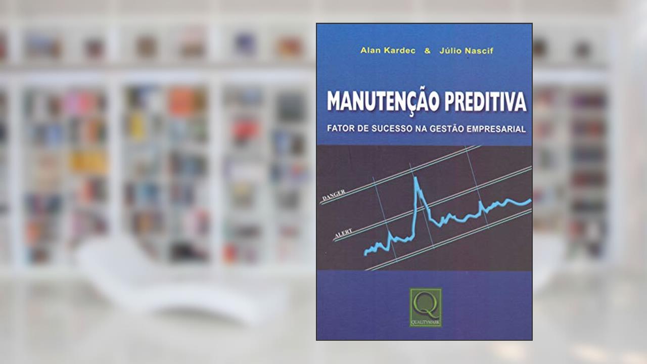 Manutenção Preditiva. Fator de Sucesso na Gestão Empresarial, do autor Alan Kardec; Júlio de Aquino Nascif Xavier Nascif