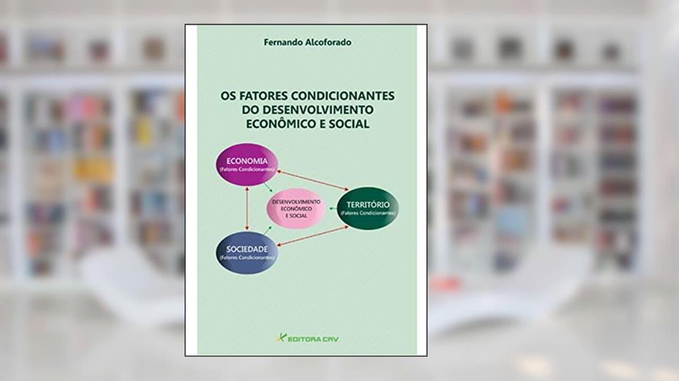 Os fatores condicionantes do desenvolvimento econômico e social, do autor Fernando Alcoforado