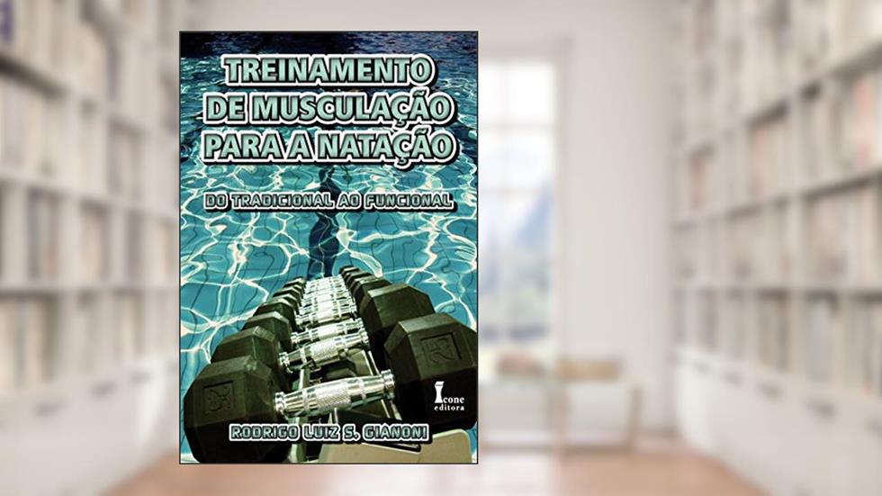 Treinamento de Musculação Para a Natação. Do Tradicional ao Funcional, do autor Rodrigo Luiz da Silva Gianoni