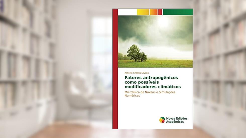 Fatores antropogênicos como possíveis modificadores climáticos: Microfísica de Nuvens e Simulações Numéricas, do autor Silvério Antonio Charles