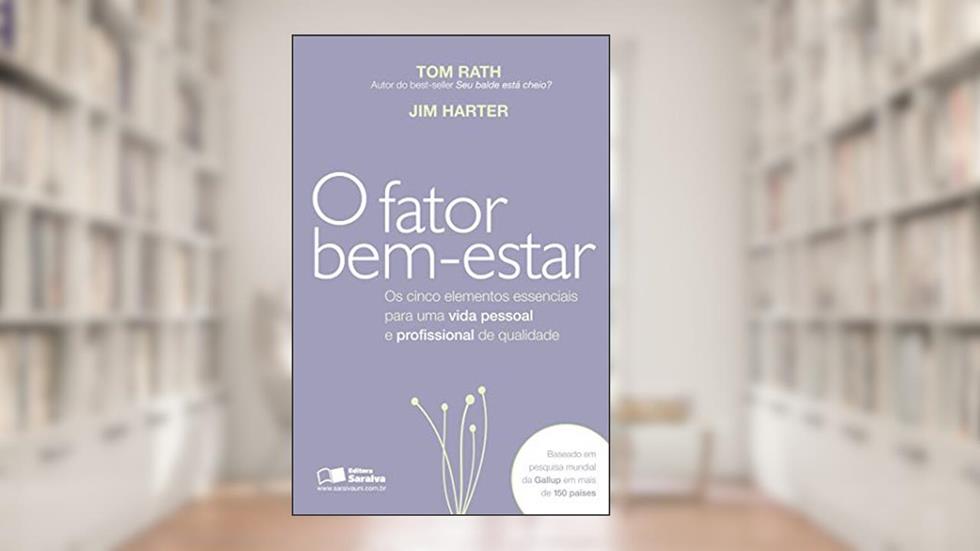 O fator bem-estar: Os cinco elementos essenciais para uma vida pessoal e profissional de qualidade, do autor Tom Rath; Jim Harter