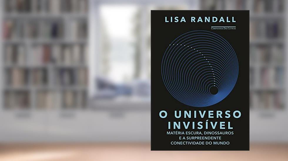 O universo invisível: Matéria escura, dinossauros e a surpreendente conectividade do mundo, do autor Lisa Randall