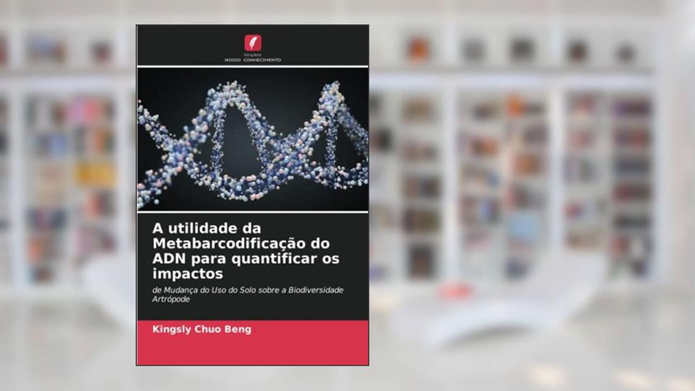 A utilidade da Metabarcodificação do ADN para quantificar os impactos: de Mudança do Uso do Solo sobre a Biodiversidade Artrópode, do autor Kingsly Chuo Beng