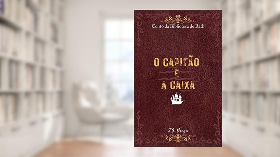 O Capitão e A Caixa: Conto da Biblioteca de Rath. (Contos da Biblioteca de Rath Livro 1), do autor T.G. Braga