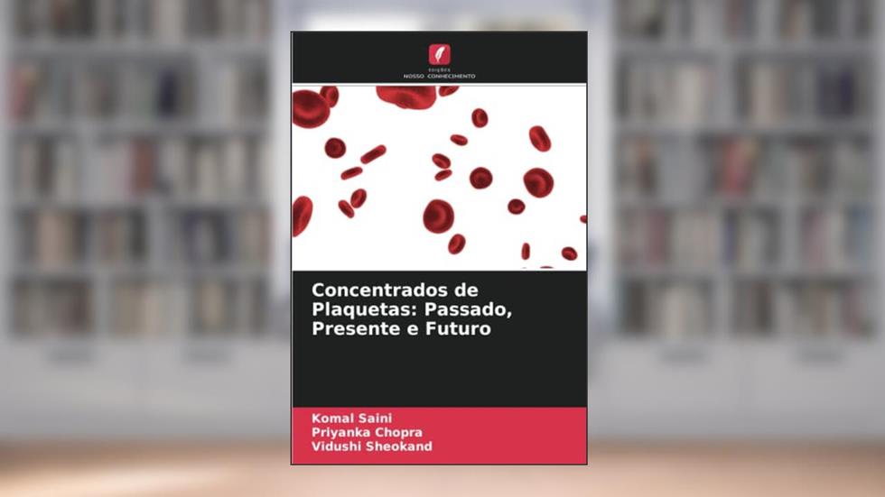 Concentrados de Plaquetas: Passado, Presente e Futuro, do autor Komal Saini; Priyanka Chopra; Vidushi Sheokand