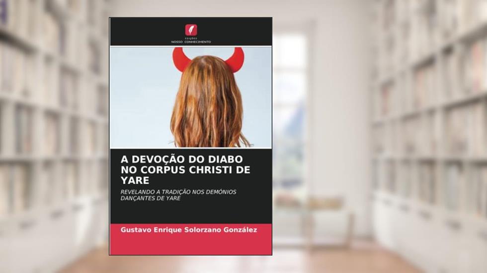 A DEVOÇÃO DO DIABO NO CORPUS CHRISTI DE YARE: REVELANDO A TRADIÇÃO NOS DEMÓNIOS DANÇANTES DE YARE, do autor Gustavo Enrique Solorzano González