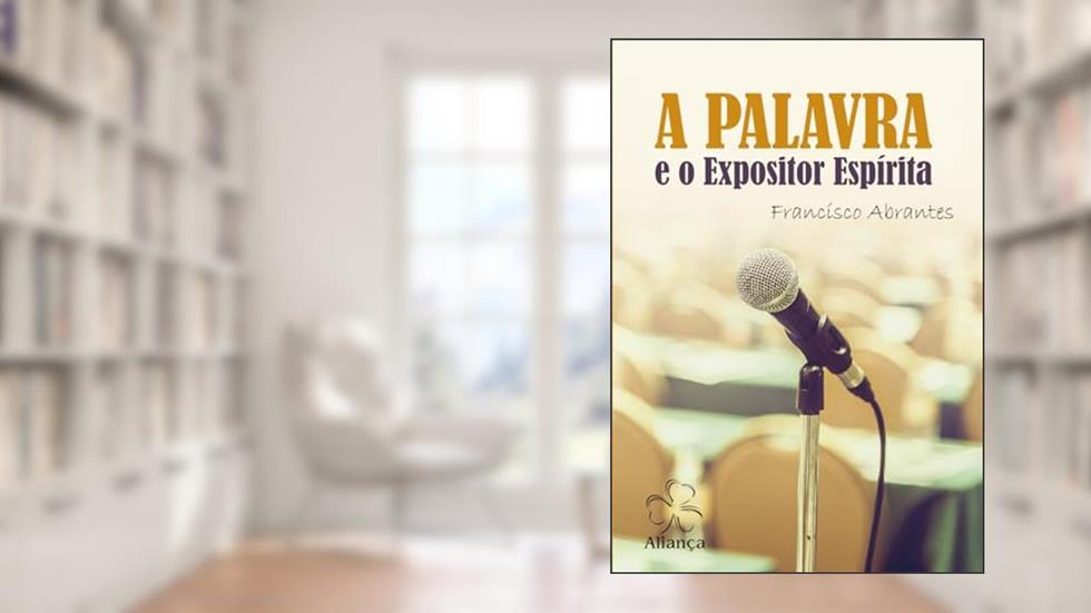 Palavra e o Expositor Espírita (A), do autor Francisco Abrantes