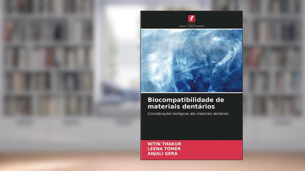 Biocompatibilidade de materiais dentários: Considerações biológicas dos materiais dentários, do autor Nitin Thakur; Leena Tomer; Anjali Gera