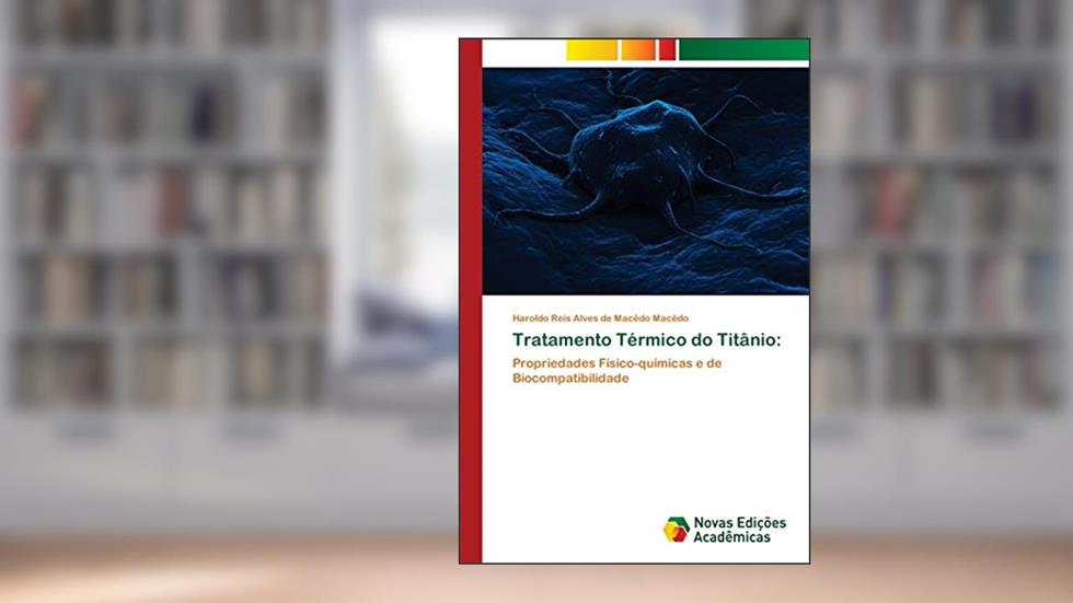 Tratamento Térmico do Titânio: Propriedades Físico-químicas e de Biocompatibilidade, do autor Haroldo Reis Alves de Macêdo Macêdo