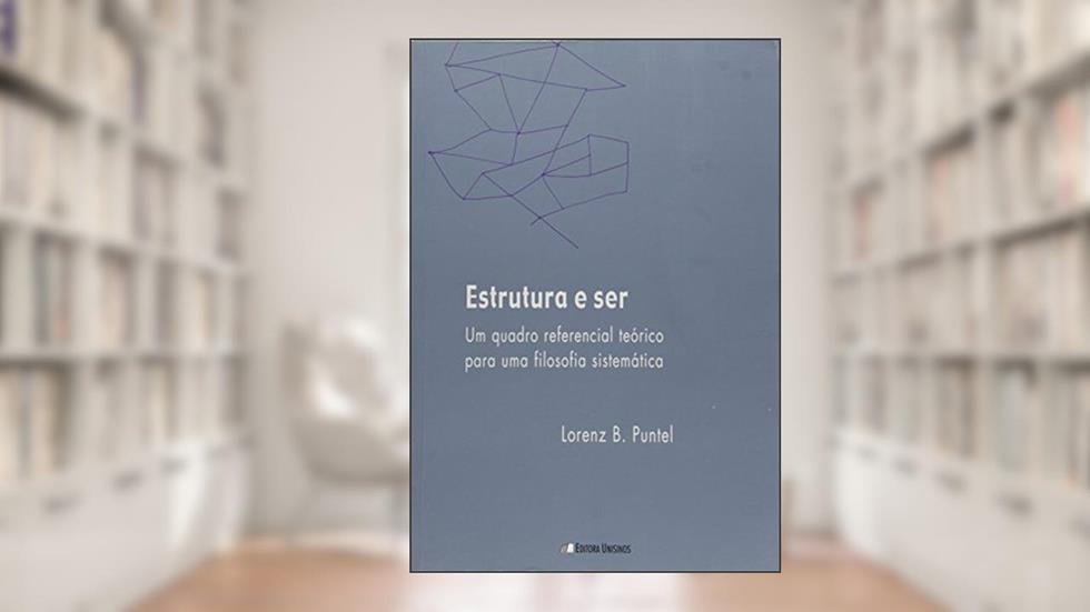 Estrutura e Ser. Um Quadro Referencial Teórico Para Uma Filosofia Sistemática, do autor Lorenz B. Puntel