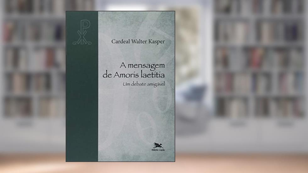 A mensagem de Amoris Laetitia: Um debate amigável, do autor Walter Kasper