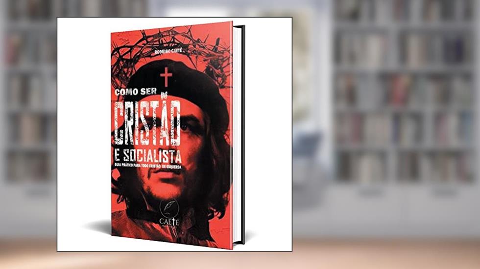 Como ser Cristão e Socialista: guia prático para todo cristão de esquerda, do autor Rodrigo Caeté