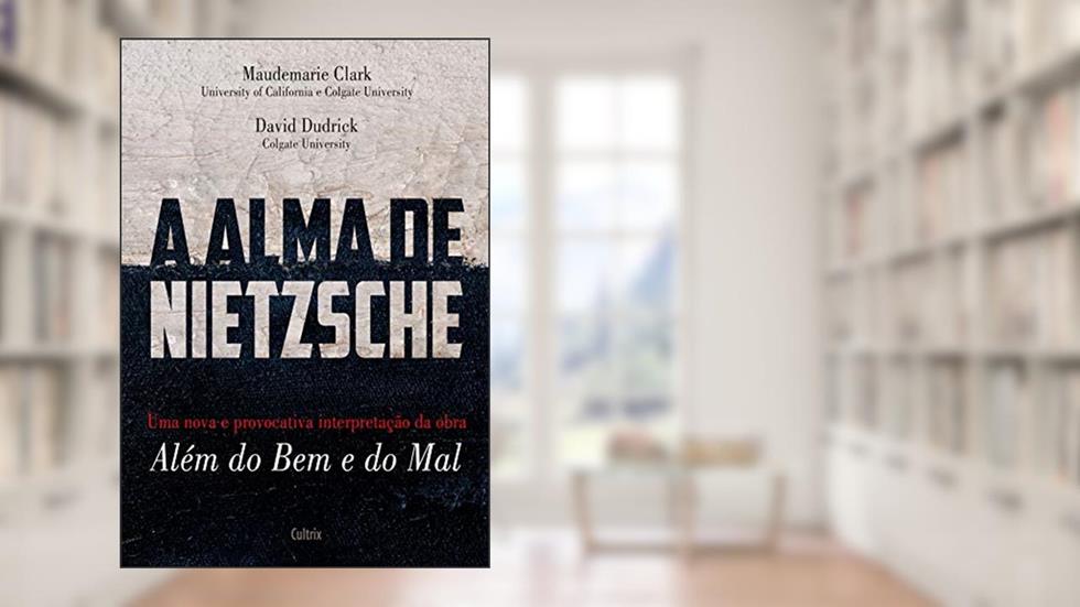 A Alma De Nietzsche: Uma Nova E Provocativa Interpretação Da Obra Além Do Bem E Do Mal, do autor Maudemarie Clark; David Dudrick