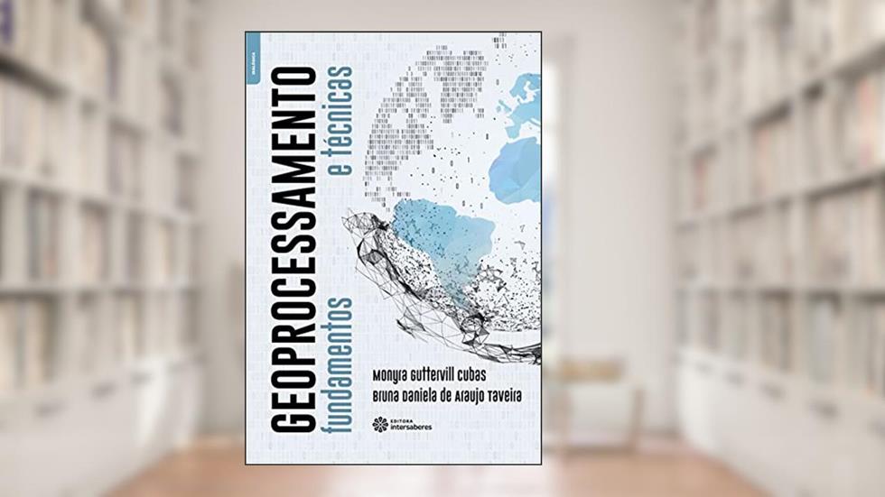 Geoprocessamento:: fundamentos e técnicas, do autor Monyra Guttervill Cubas; Bruna Daniela de Araujo Taveira