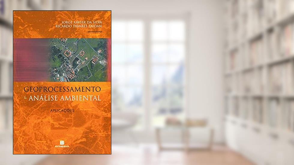 Geoprocessamento e Análise Ambiental: Aplicações, do autor Jorge Xavier da Silva; Ricardo Tavares Zaidan