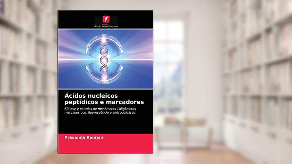 Ácidos nucleicos peptídicos e marcadores: Síntese e estudos de monômeros / oligômeros marcados com fluorescência e eletroquímicos, do autor Prasanna Ramani