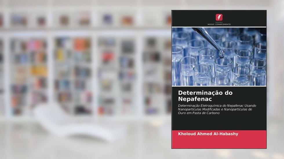Determinação do Nepafenac: Determinação Eletroquímica do Nepafenac Usando Nanopartículas Modificadas e Nanopartículas de Ouro em Pasta de Carbono, do autor Kholoud Ahmed Al-Habashy