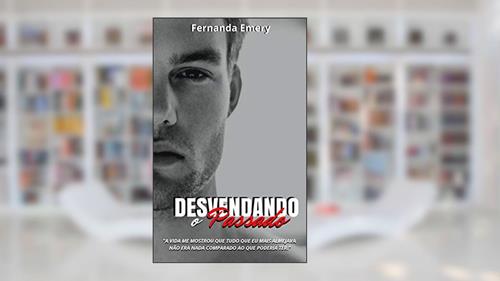 Capa de Desvendando o Passado: A vida me mostrou que tudo que eu mais almejava, não era nada comparado ao que poderia ter. (PASSADOS MARCANTES Livro 2), do autor Fernanda Emery