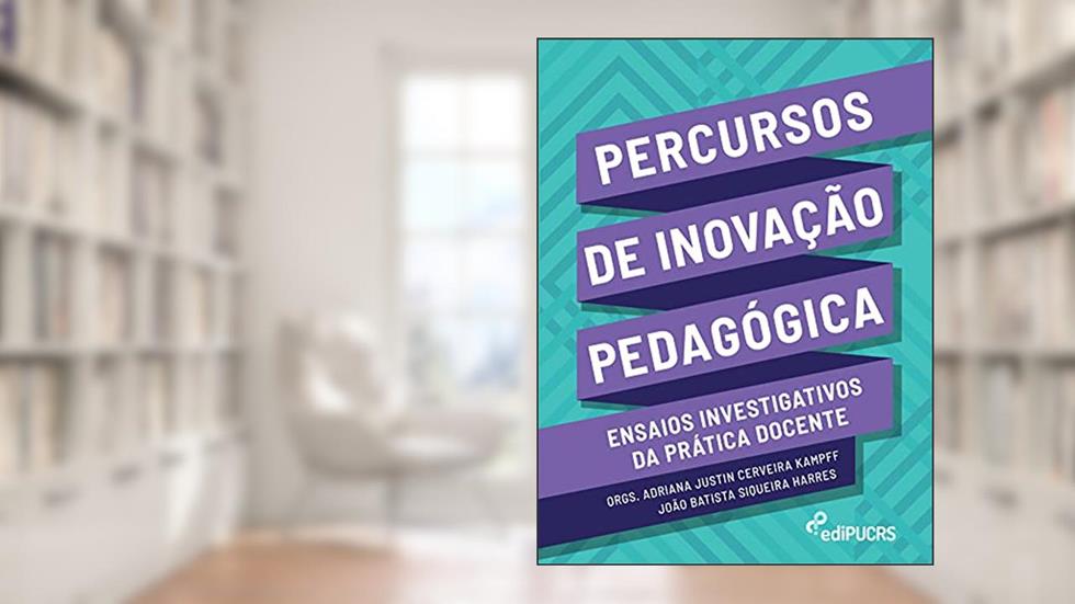 Percursos de inovação pedagógica: ensaios investigativos da prática docente, do autor Adriana Justin Cerveira Kampff; João Batista Siqueira Harres
