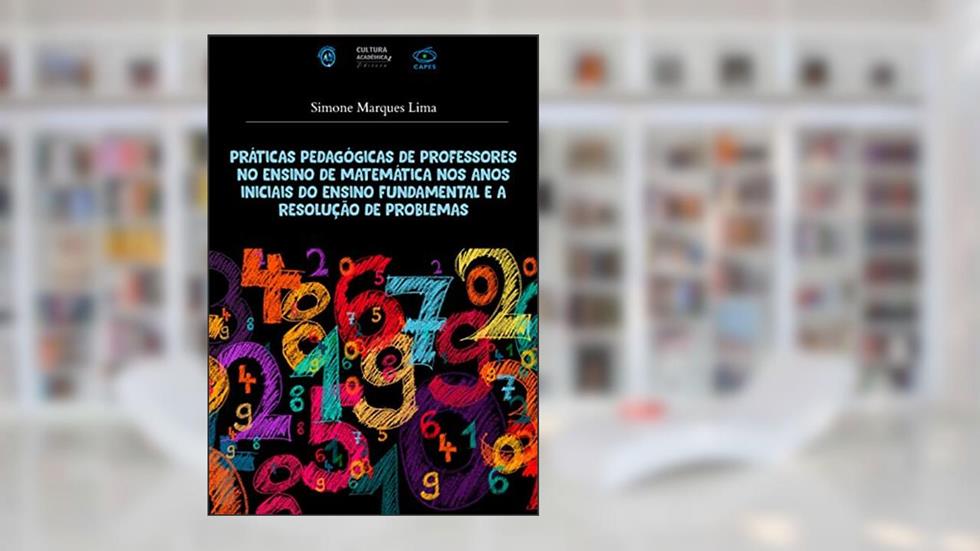 Práticas pedagógicas de professores no ensino de matemática nos anos iniciais do ensino fundamental e a resolução de problemas, do autor Simone Marques Lima
