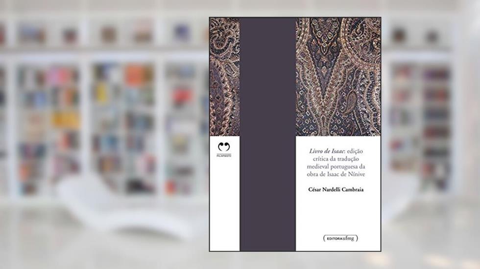 Livro de Isaac: Edição Crítica da Tradução Medieval Portuguesa da Obra de Isaac de Nínive, do autor César Nardelli Cambraia