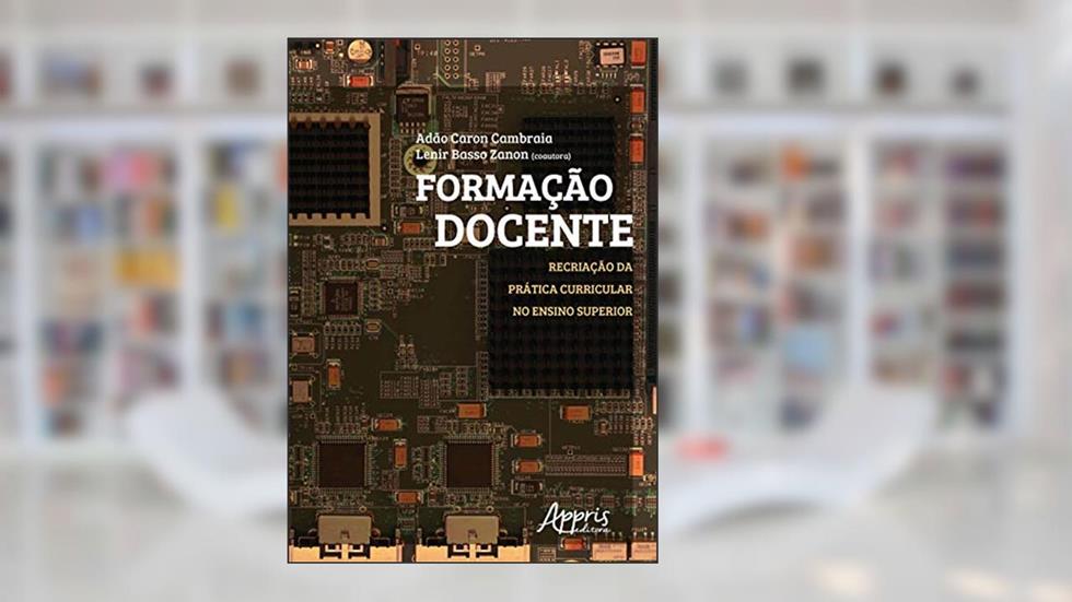 Formação docente: recriação da prática curricular no ensino superior, do autor Adão Caron Cambraia