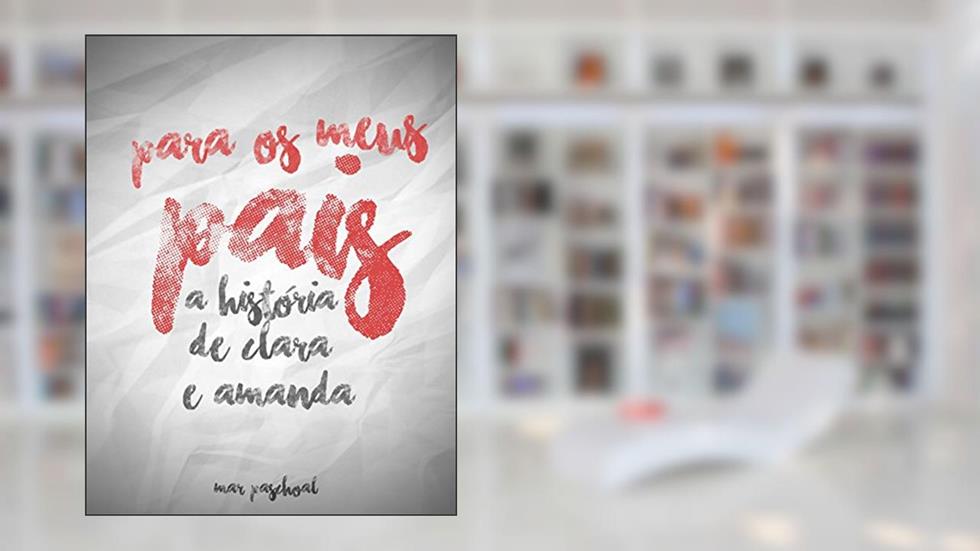 Para os Meus Pais: A História de Clara e Amanda, do autor Mar Paschoal
