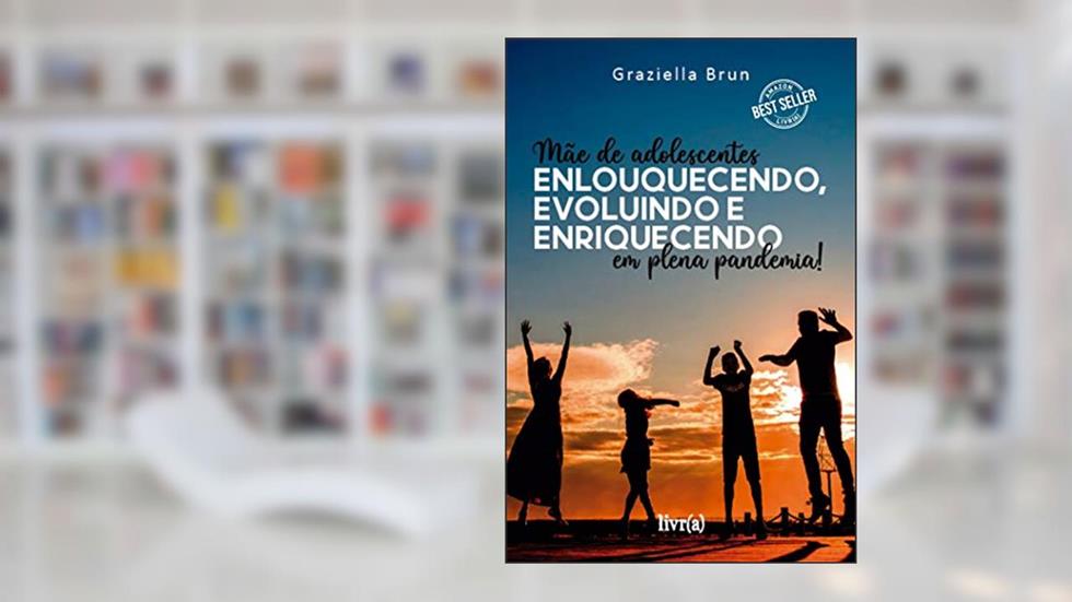 Enlouquecendo, evoluindo e enriquecendo: Mãe de Adolescentes em plena pandemia, do autor Graziella Brun; Editora Livr(a)