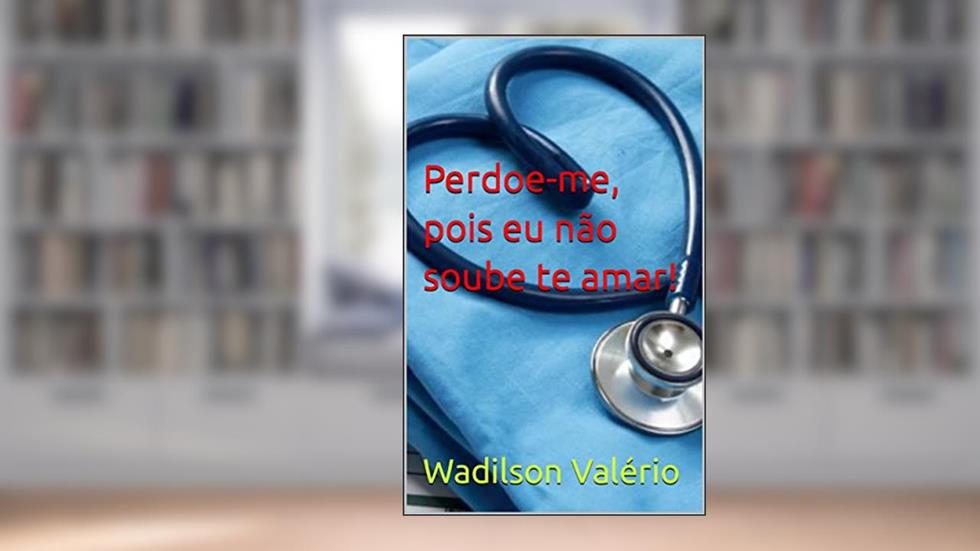 Perdoe-me, pois eu não soube te amar!, do autor Wadilson Valério