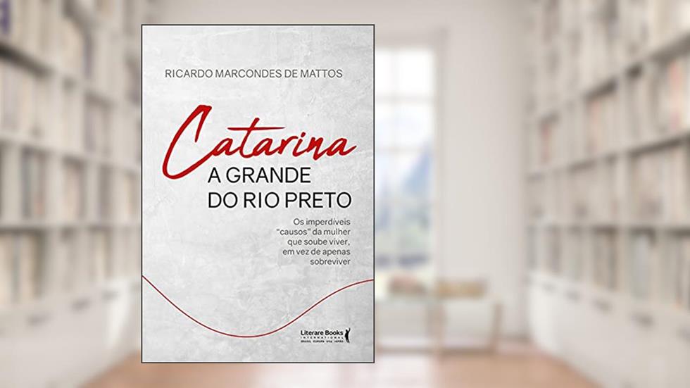 Catarina a Grande do Rio Preto: os Imperdíveis "causos" da Mulher que Soube Viver, em vez de Apenas Sobreviver (Volume 1), do autor Ricardo Marcondes de Mattos