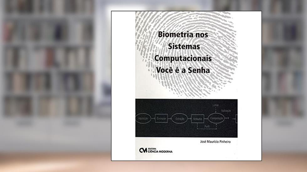Biometria nos Sistemas Computacionais. Você É a Senha, do autor José Pinheiro