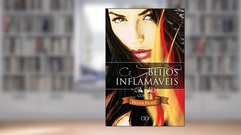 Beijos inflamáveis, do autor Felipe Frasi