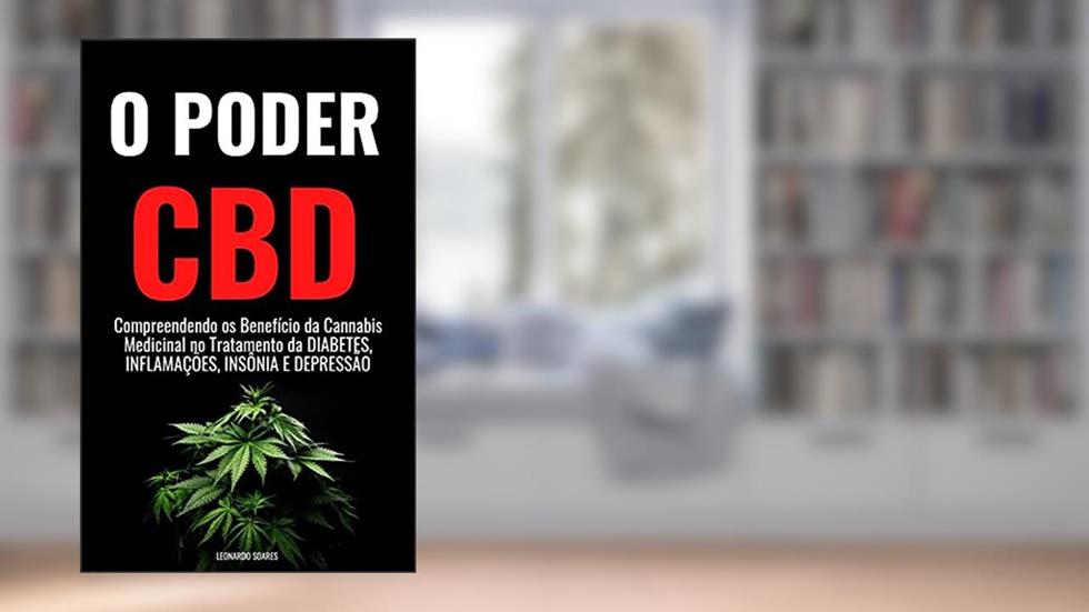 O PODER DO CBD : Compreendendo os Benefícios da Cannabis Medicinal no Tratamento da Diabetes, Inflamação, Insônia e Depressão, do autor Leonardo Soares