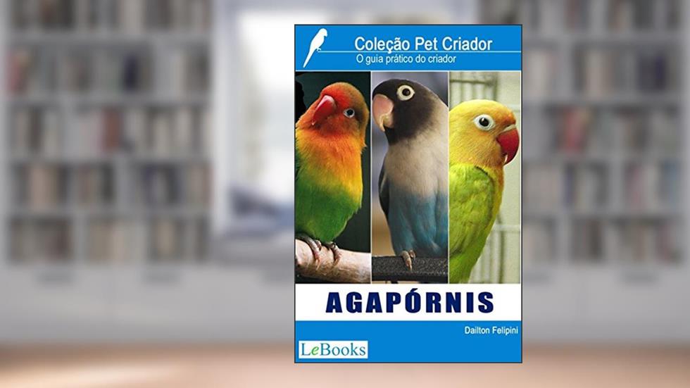 Agapórnis: Guia prático do criador (Coleção Pet Criador), do autor Dailton Felipini