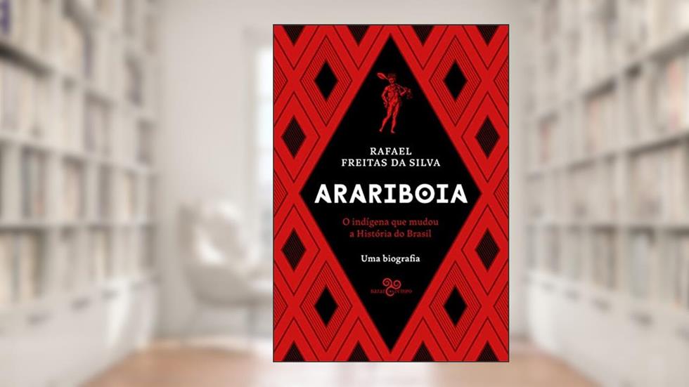 Arariboia: O indígena que mudou a história do Brasil - Uma biografia, do autor Rafael Freitas da Silva