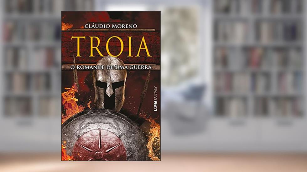 Tróia - O Romance de uma Guerra, do autor Cláudio Moreno