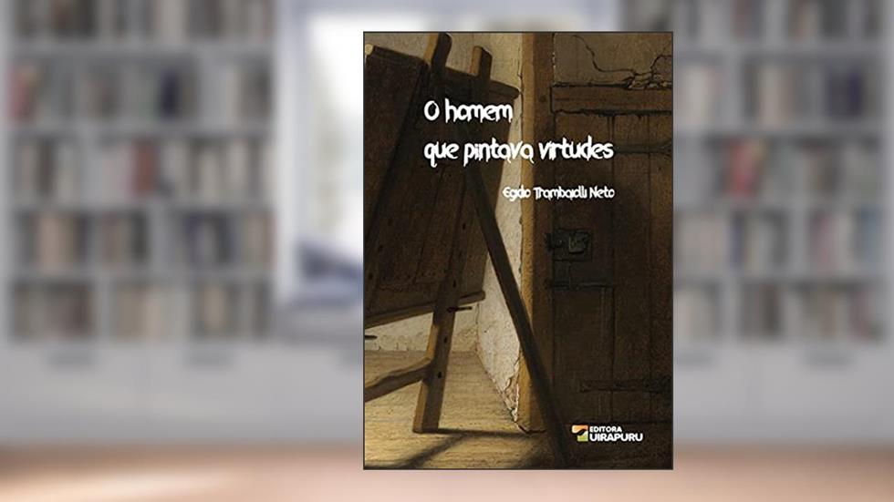 O Homem que Pintava Virtudes, do autor Egídio Trambaiolli Neto