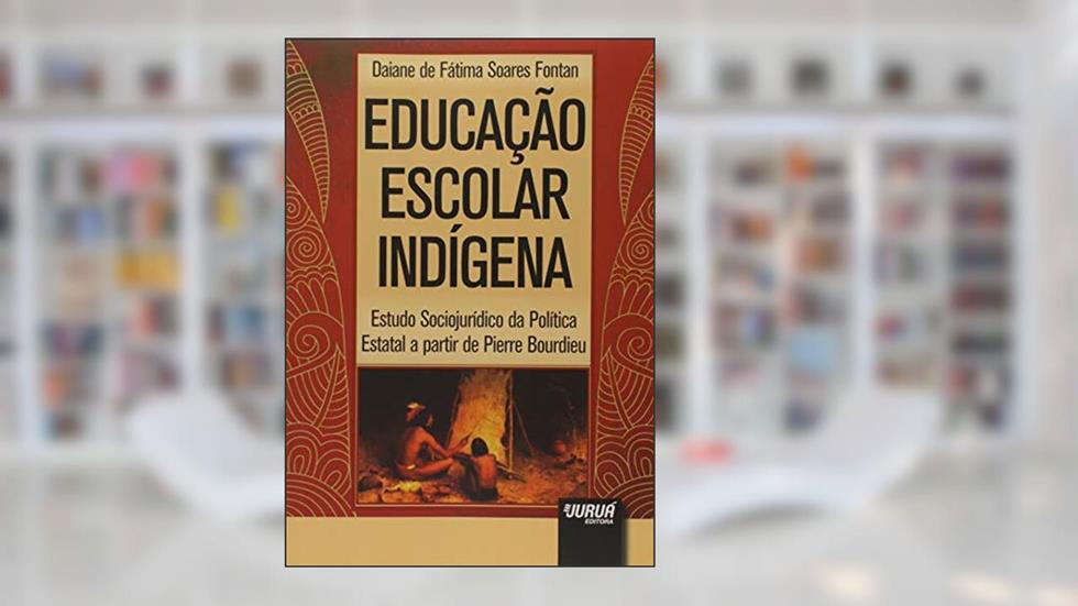 Educação Escolar Indígena - Estudo Sociojurídico da Política Estatal a partir de Pierre Bourdieu, do autor Daiane de Fátima Soares Fontan