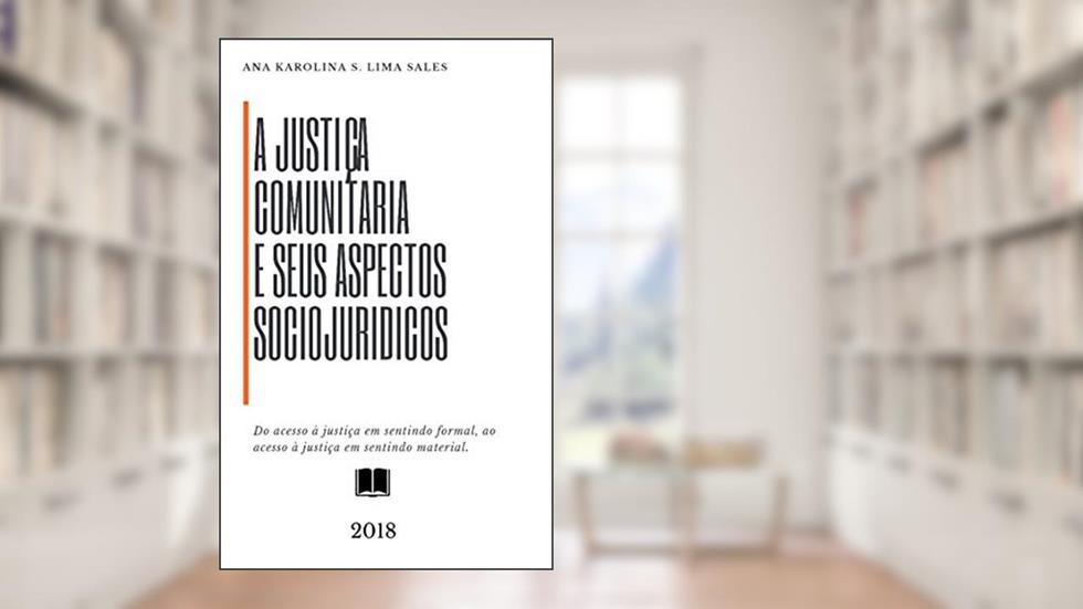 A JUSTIÇA COMUNITÁRIA E SEUS ASPECTOS SOCIOJURÍDICOS, do autor Ana Karolina S. Lima Sales