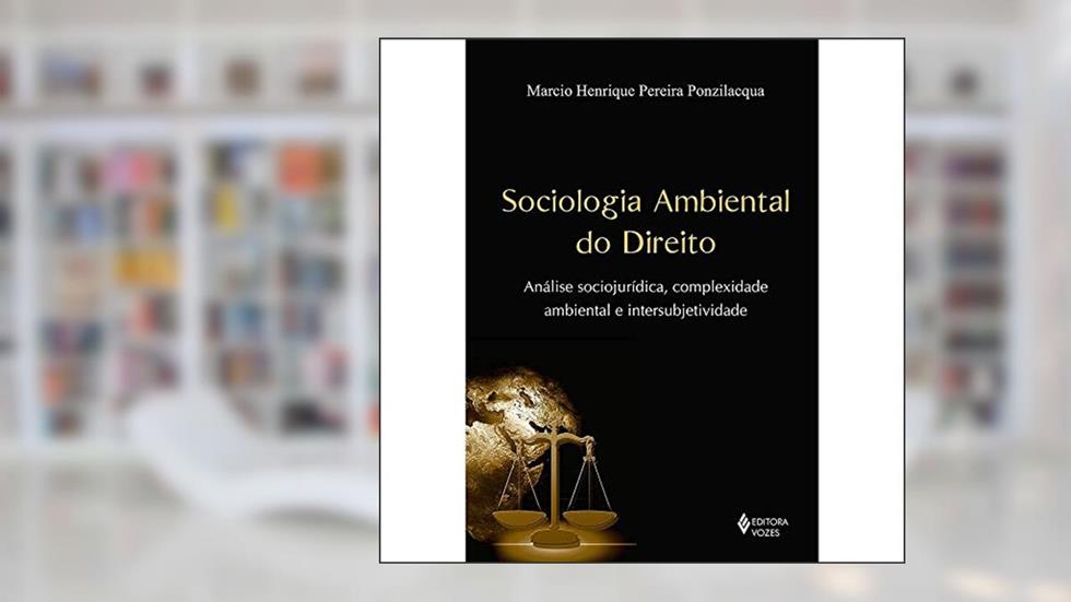 Sociologia ambiental do Direito: Análise sociojurídica, complexidade ambiental e intersubjetividade, do autor Marcio Henrique Pereira Ponzilacqua