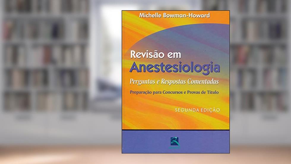 Revisão em Anestesiologia: Perguntas e Respostas Comentadas, do autor Michelle Bowman-Howard