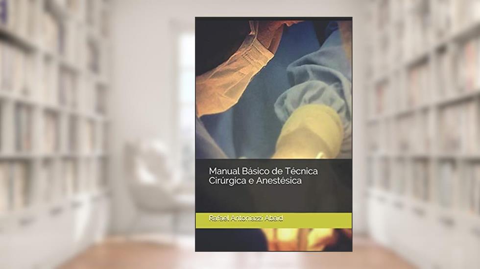 Manual Básico de Técnica Cirúrgica e Anestésica, do autor Rafael Antoniazzi Abaid