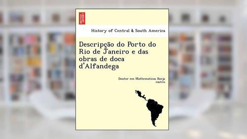 Capa de Descripc A O Do Porto Do Rio de Janeiro E Das Obras de Doca D'Alfandega, do autor Doutor Em Mathematicas Borja Castro