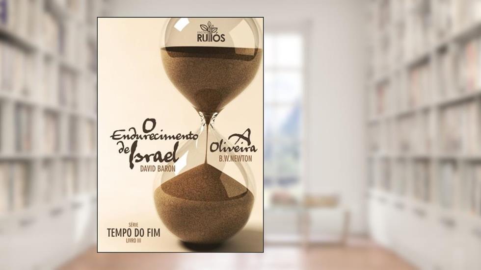 O Endurecimento de Israel (Tempo do Fim Livro 3), do autor David Baron; A Oliveira; B. W. Newton