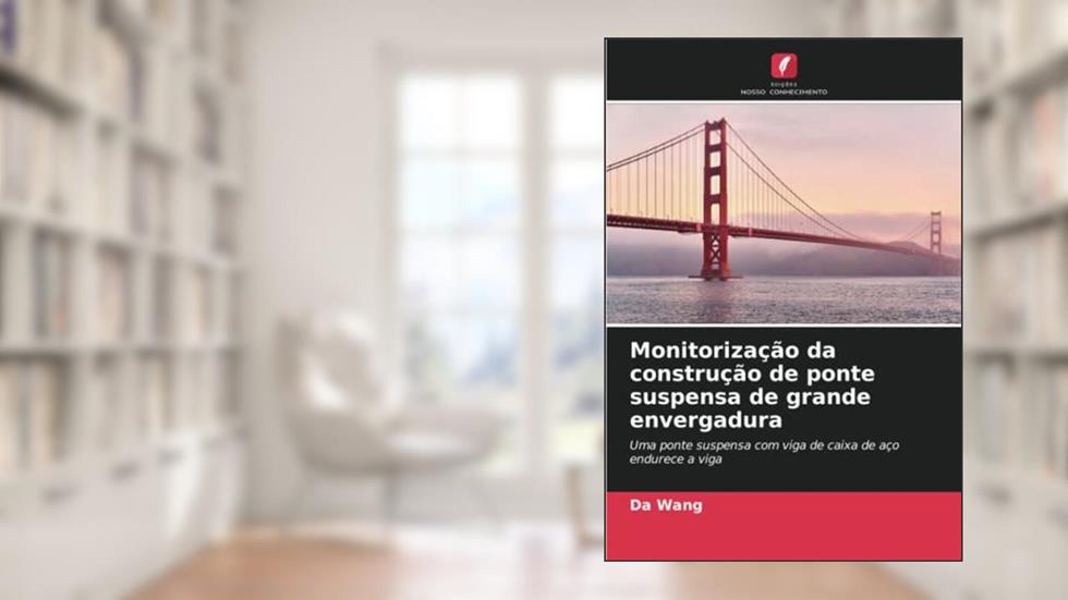 Monitorização da construção de ponte suspensa de grande envergadura: Uma ponte suspensa com viga de caixa de aço endurece a viga, do autor Da Wang