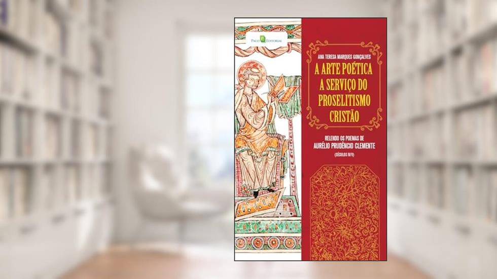 A Arte Poética a Serviço do Proselitismo Cristão: Relendo os Poemas de Aurélio Prudêncio Clemente (séculos IV/V), do autor Ana Teresa Marques Gonçalves