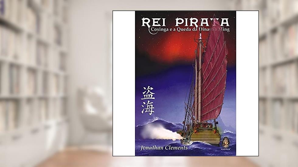 Rei Pirata - Coxinga e a Queda da Dinastia Ming, do autor Jonathan Clements
